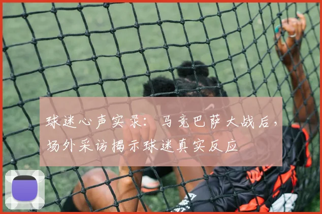 球迷心声实录：马竞巴萨大战后，场外采访揭示球迷真实反应