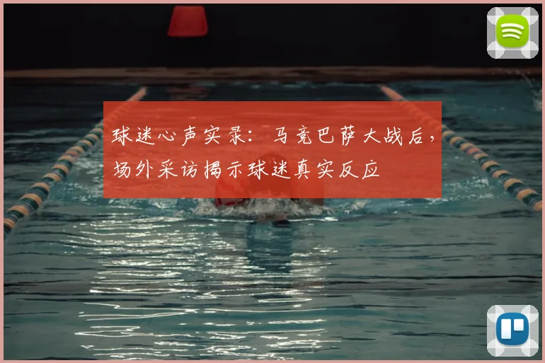 球迷心声实录：马竞巴萨大战后，场外采访揭示球迷真实反应
