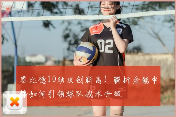 恩比德10助攻创新高！解析全能中锋如何引领球队战术升级